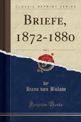 Briefe, 1872-1880, Vol. 5 (Classic Reprint) - Bulow, Hans Von