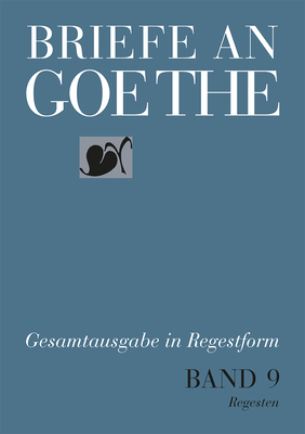 Briefe an Goethe: Band 9: 1820-1822 (9/1 Regesten + 9/2 Register) - Koltes, Manfred, and Klassik Stiftung Weimar Goethe- Und Schiller-Archiv (Editor), and Bischof, Ulrike