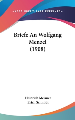 Briefe an Wolfgang Menzel (1908) - Meisner, Heinrich (Editor), and Schmidt, Erich (Editor)