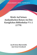 Briefe Auf Seinen Auslandischen Reisen an Den Kaniglichen Bibliothekar V1-2 (1779)