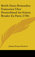 Briefe Eines Reisenden Franzosen Uber Deutschland an Seinen Bruder Zu Paris (1784)