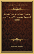 Briefe Von Schiller's Gattin an Einem Vertrauten Freund (1856)