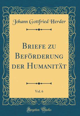 Briefe Zu Beforderung Der Humanitat, Vol. 6 (Classic Reprint) - Herder, Johann Gottfried