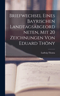 Briefwechsel eines bayrischen Landtagsabgeordneten, mit 20 Zeichnungen von Eduard Thny