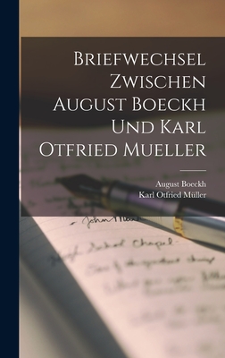 Briefwechsel Zwischen August Boeckh Und Karl Otfried Mueller - M?ller, Karl Otfried, and Boeckh, August