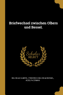 Briefwechsel Zwischen Olbers Und Bessel.