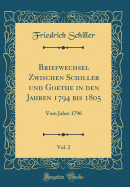 Briefwechsel Zwischen Schiller Und Goethe in Den Jahren 1794 Bis 1805, Vol. 2: Vom Jahre 1796 (Classic Reprint)