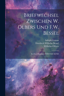 Briefwechsel Zwischen W. Olbers Und F.W. Bessel: In Zwei Banden, Zweiter Band