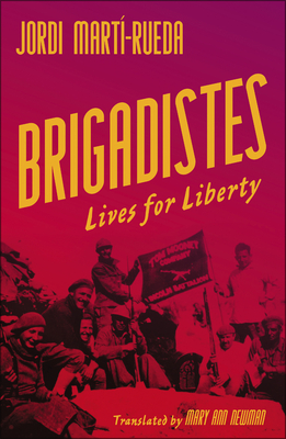 Brigadistes: Lives for Liberty - Mart-Rueda, Jordi, and Newman, Mary Ann (Translated by), and Borrs, Jordi (Foreword by)