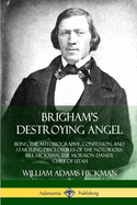 Brigham's Destroying Angel: Being the Autobiography, Confession, and Startling Disclosures of the Notorious Bill Hickman, the Mormon Danite Chief of Utah