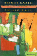 Bright Earth: Art and the Invention of Color - Ball, Philip