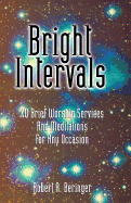 Bright Intervals: 40 Brief Worship Services and Meditations for Any Occasion