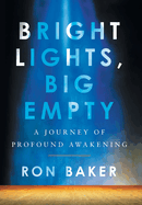 Bright Lights, Big Empty: A Journey of Profound Awakening