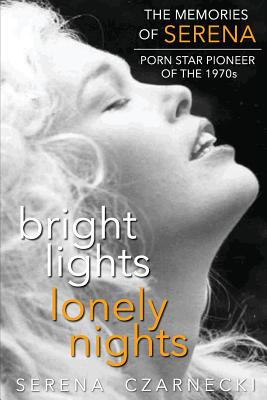 Bright Lights, Lonely Nights - The Memories of Serena, Porn Star Pioneer of the 1970s - Czarnecki, Serena, and Margold, Bill (Foreword by)