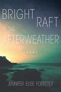 Bright Raft in the Afterweather: Poems Volume 82