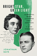 Bright Star, Green Light: The Beautiful Works and Damned Lives of John Keats and F. Scott Fitzgerald