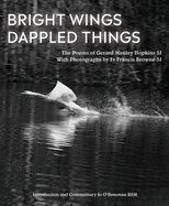 Bright Wings, Dappled Things: Poems of Gerard Manley Hopkins Sj & Photographs by Fr Francis Browne Sj