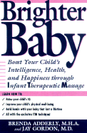 Brighter Baby: Boost Your Child's Intelligence, Health, and Happiness Through Infant Therapeutic Massage - Adderly, Brenda D, M.H.A., and Gordon, Jay, Dr.
