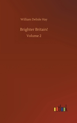 Brighter Britain!: Volume 2 - Hay, William Delisle