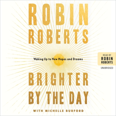 Brighter by the Day: Waking Up to New Hopes and Dreams - Roberts, Robin (Read by), and Burford, Michelle