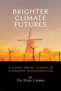 Brighter Climate Futures: A Global Energy, Climate & Ecosystem Transformation