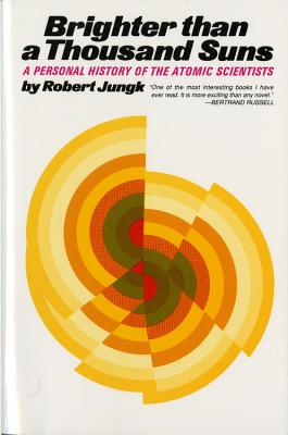 Brighter Than a Thousand Suns: A Personal History of the Atomic Scientists - Jungk, Robert, and Robert, Jungk, and Cleugh, James (Translated by)
