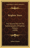Brighter Years: The Second Part of the Autobiography of Sydney Watson (1898)