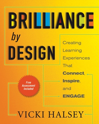 Brilliance by Design: Creating Learning Experiences That Connect, Inspire, and Engage - Halsey, Vicki