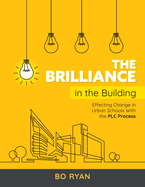 Brilliance in the Building: Effective Change in Urban Schools with the Plc Process