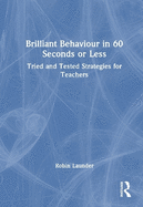 Brilliant Behaviour in 60 Seconds or Less: Tried and Tested Strategies for Teachers