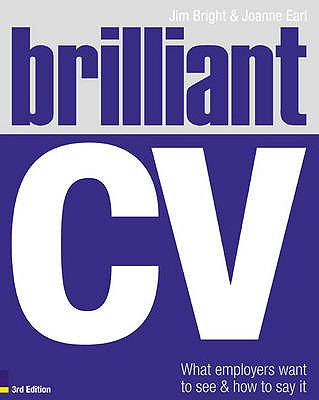 Brilliant CV: What Employers Want to See and How to Say It - Bright, Jim, and Earl, Joanne