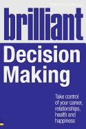 Brilliant Decision Making: What the Best Decision Makers Know, Do and Say