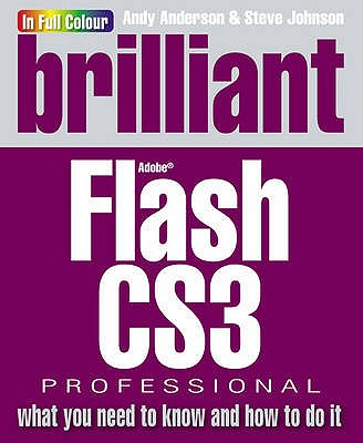 Brilliant Flash CS3: what you need to know and how to do it - Johnson, Steve, and Anderson, Andy