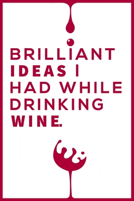 Brilliant Ideas I Had While Drinking Wine Notebook: Wine Notebook & Unique Gift For The Wine Lover Lovers Wine journal tasting notes & impressions - Books, Classy Wine