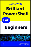 Brilliant PowerShell for Beginners: A complete guide to PowerShell scripting for beginners