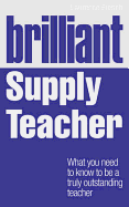 Brilliant Supply Teacher: What You Need to Know to Be a Truly Outstanding Teacher