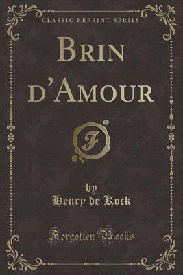 Brin D'Amour (Classic Reprint) - Kock, Henry De