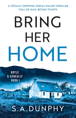 Bring Her Home: A totally chilling and unputdownable serial killer thriller - Dunphy, S a