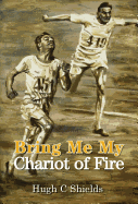 Bring Me My Chariot of Fire: The Amazing True Story Behind the Oscar-Winning Film 'Chariots of Fire'