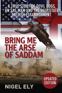 Bring Me the Arse of Saddam: A True Story of an SAS Man at War with the British Establishment