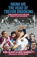 Bring Me the Head of Trevor Brooking: Three Decades of East End Soap Opera at West Ham United