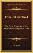 Bring Out Your Dead: The Great Plague Of Yellow Fever In Philadelphia In 1793