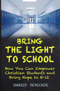 Bring the Light to School: How You Can Empower Christian Students and Bring Hope to K-12