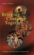 Bringing Churches Together: A Popular Introduction to Ecumenism