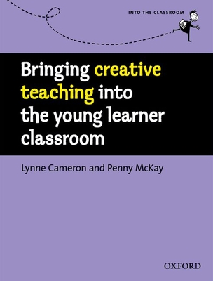 Bringing Creative Teaching Into the Young Learner Classroom - Cameron, Lynne, and McKay, Penny