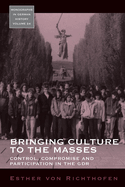 Bringing Culture to the Masses: Control, Compromise and Participation in the Gdr: Control, Compromise and Participation in the Gdr