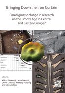Bringing Down the Iron Curtain: Paradigmatic Change in Research on the Bronze Age in Central and Eastern Europe?