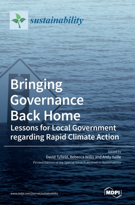 Bringing Governance Back Home: Lessons for Local Government regarding Rapid Climate Action - Tyfield, David (Guest editor), and Willis, Rebecca (Guest editor), and Yuille, Andy (Guest editor)