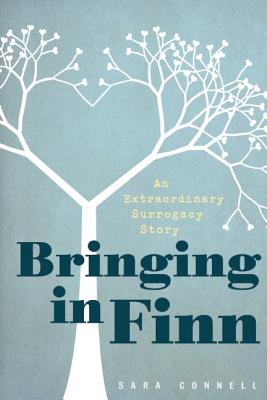 Bringing in Finn: An Extraordinary Surrogacy Story - Connell, Sara