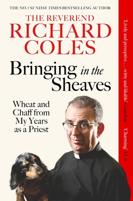 Bringing in the Sheaves: Wheat and Chaff from My Years as a Priest - Coles, Richard Reverend